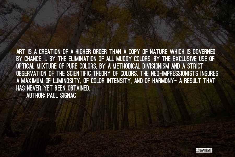 Paul Signac Quotes: Art Is A Creation Of A Higher Order Than A Copy Of Nature Which Is Governed By Chance ... By