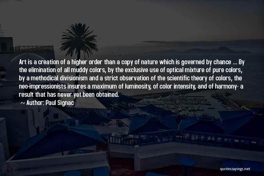 Paul Signac Quotes: Art Is A Creation Of A Higher Order Than A Copy Of Nature Which Is Governed By Chance ... By