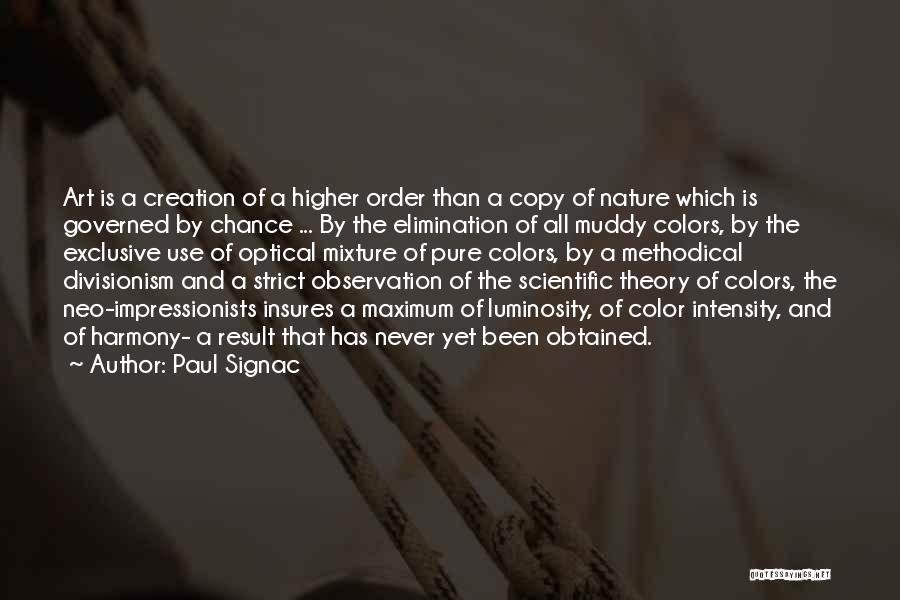 Paul Signac Quotes: Art Is A Creation Of A Higher Order Than A Copy Of Nature Which Is Governed By Chance ... By