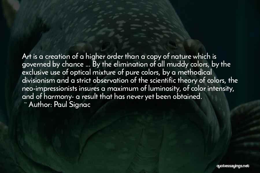 Paul Signac Quotes: Art Is A Creation Of A Higher Order Than A Copy Of Nature Which Is Governed By Chance ... By