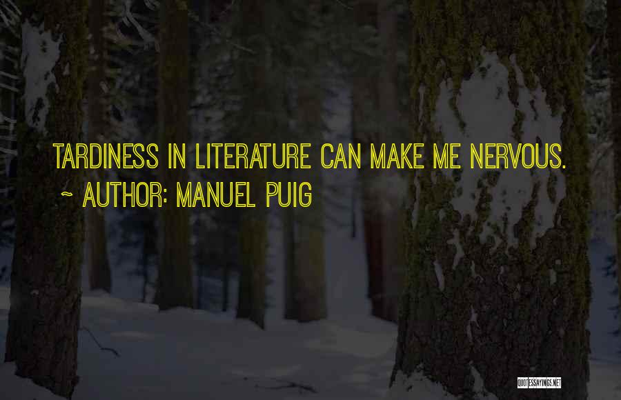 Manuel Puig Quotes: Tardiness In Literature Can Make Me Nervous.