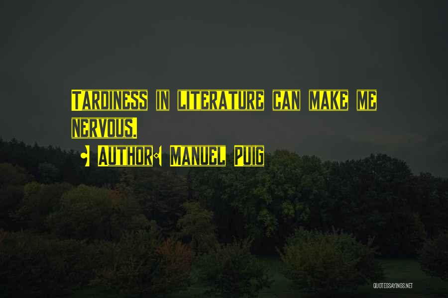 Manuel Puig Quotes: Tardiness In Literature Can Make Me Nervous.