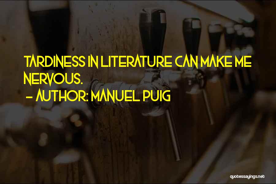 Manuel Puig Quotes: Tardiness In Literature Can Make Me Nervous.