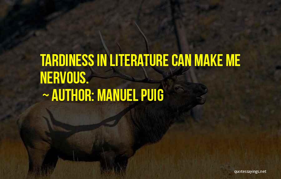 Manuel Puig Quotes: Tardiness In Literature Can Make Me Nervous.