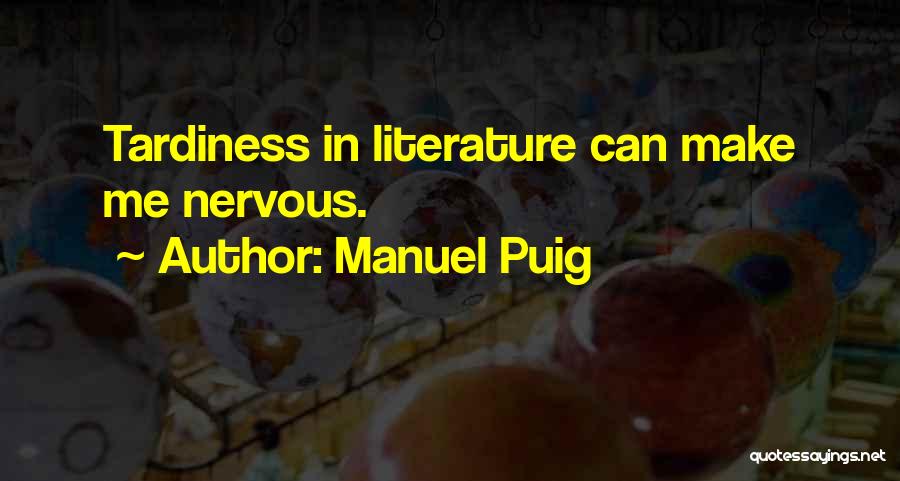 Manuel Puig Quotes: Tardiness In Literature Can Make Me Nervous.
