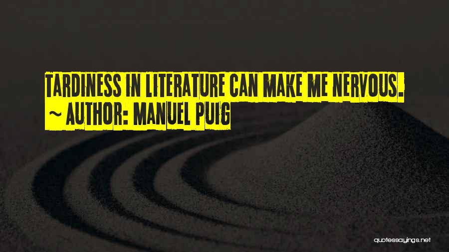 Manuel Puig Quotes: Tardiness In Literature Can Make Me Nervous.