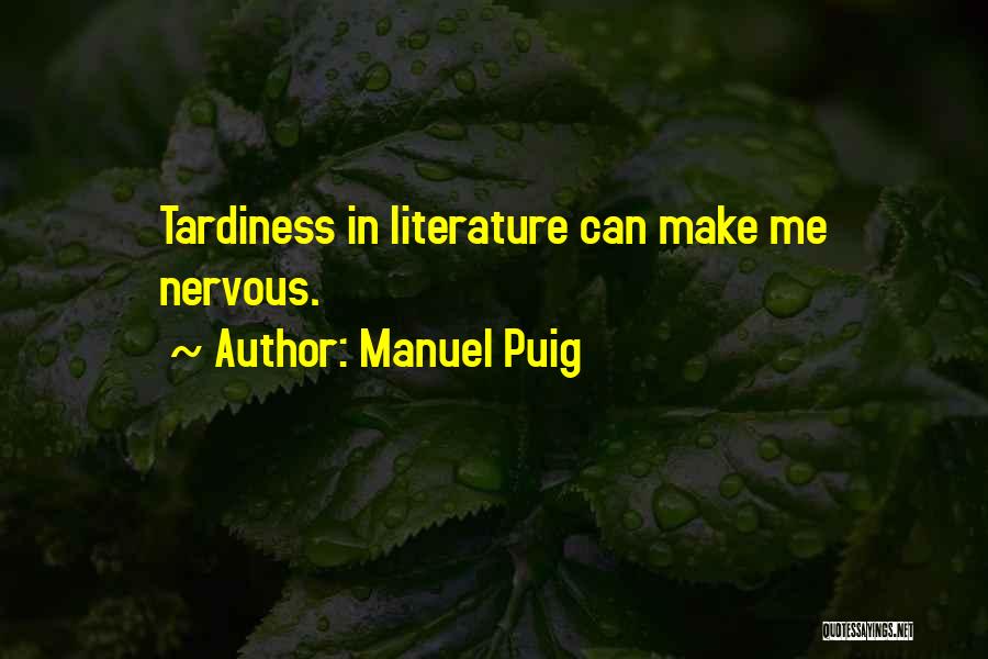 Manuel Puig Quotes: Tardiness In Literature Can Make Me Nervous.