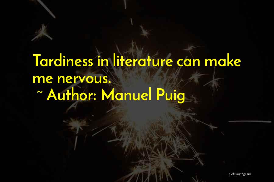 Manuel Puig Quotes: Tardiness In Literature Can Make Me Nervous.