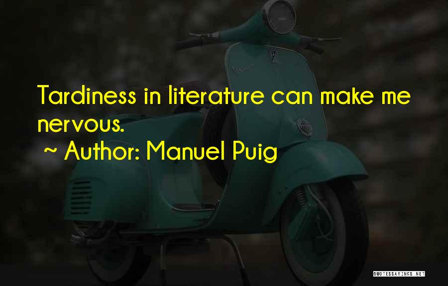 Manuel Puig Quotes: Tardiness In Literature Can Make Me Nervous.