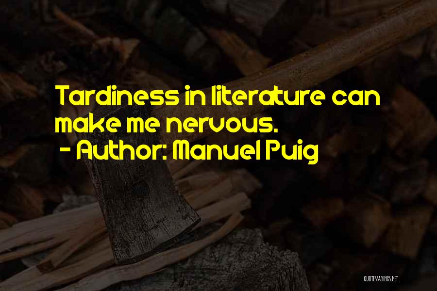 Manuel Puig Quotes: Tardiness In Literature Can Make Me Nervous.