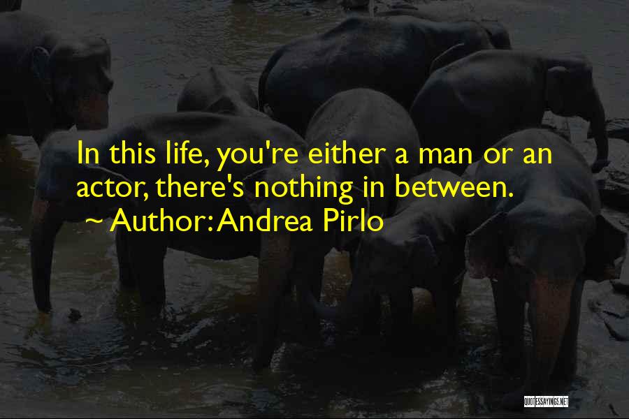 Andrea Pirlo Quotes: In This Life, You're Either A Man Or An Actor, There's Nothing In Between.