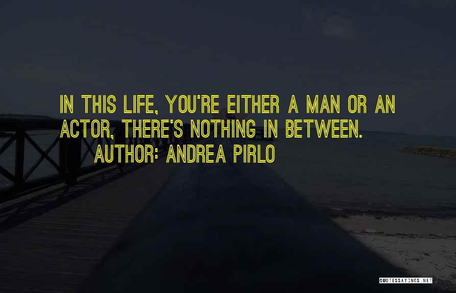 Andrea Pirlo Quotes: In This Life, You're Either A Man Or An Actor, There's Nothing In Between.