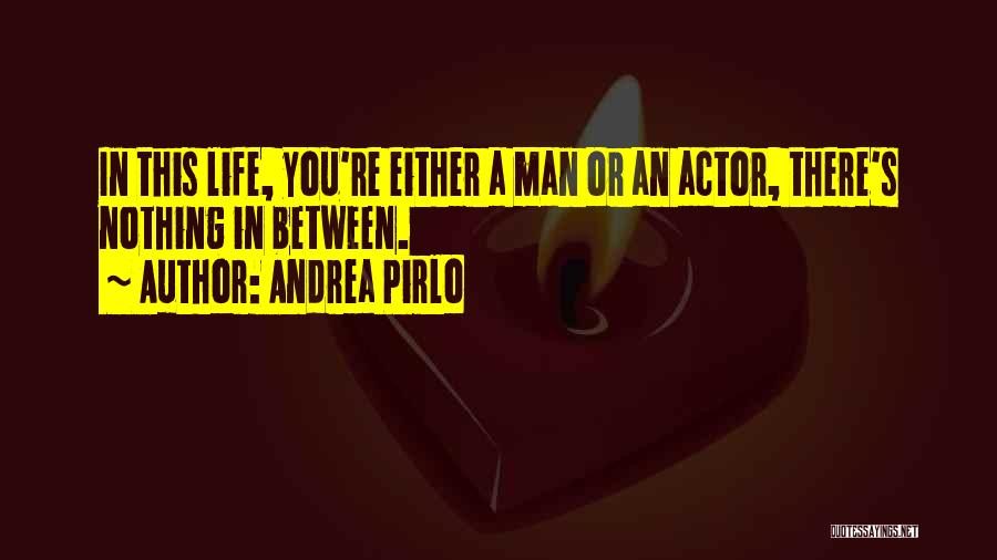 Andrea Pirlo Quotes: In This Life, You're Either A Man Or An Actor, There's Nothing In Between.