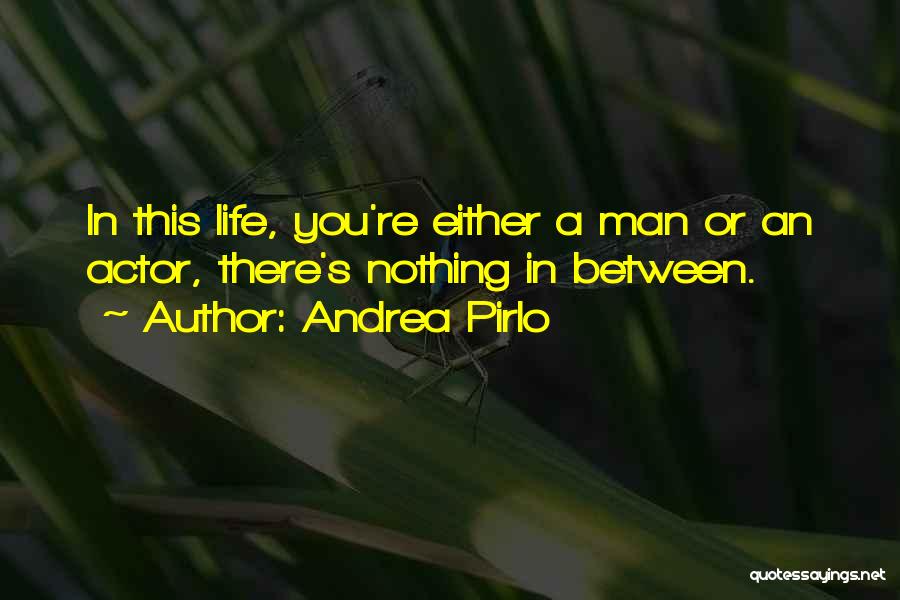 Andrea Pirlo Quotes: In This Life, You're Either A Man Or An Actor, There's Nothing In Between.