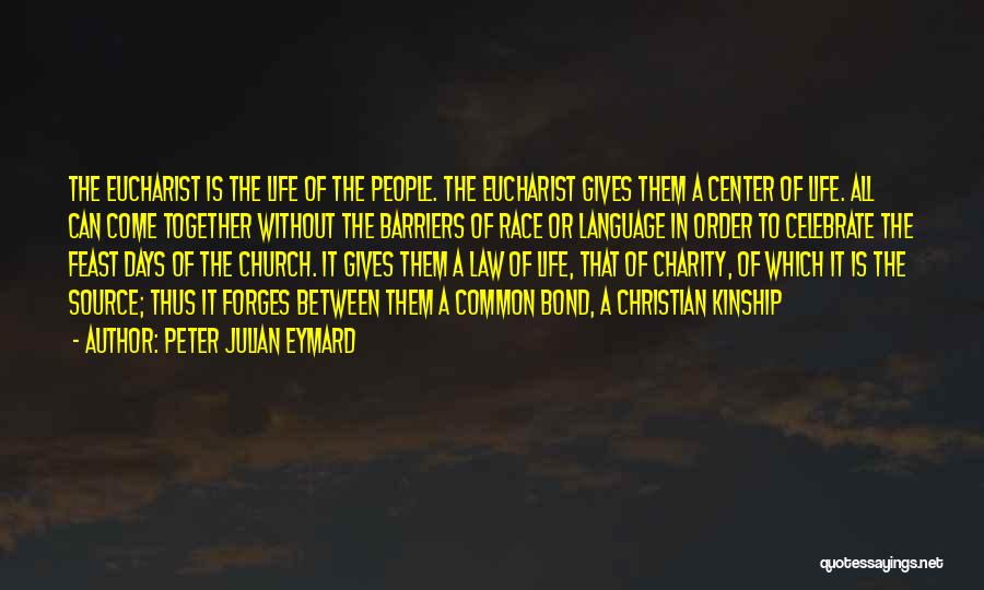 Peter Julian Eymard Quotes: The Eucharist Is The Life Of The People. The Eucharist Gives Them A Center Of Life. All Can Come Together