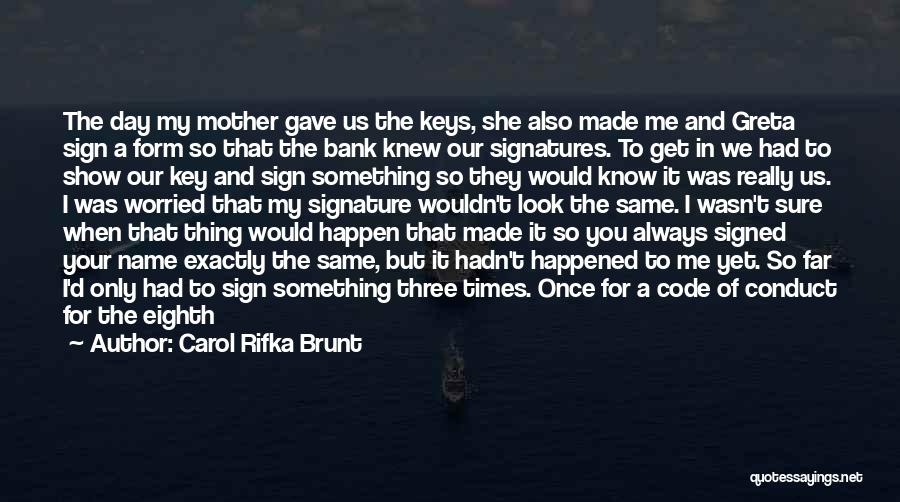 Carol Rifka Brunt Quotes: The Day My Mother Gave Us The Keys, She Also Made Me And Greta Sign A Form So That The