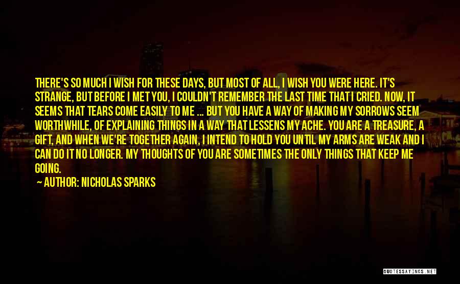 Nicholas Sparks Quotes: There's So Much I Wish For These Days, But Most Of All, I Wish You Were Here. It's Strange, But