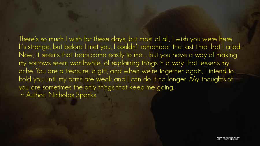 Nicholas Sparks Quotes: There's So Much I Wish For These Days, But Most Of All, I Wish You Were Here. It's Strange, But