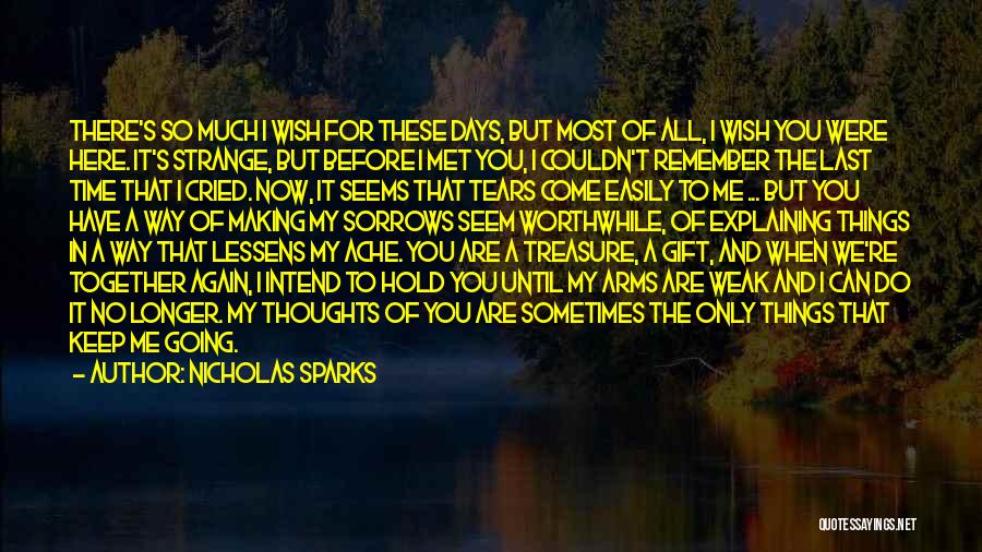 Nicholas Sparks Quotes: There's So Much I Wish For These Days, But Most Of All, I Wish You Were Here. It's Strange, But