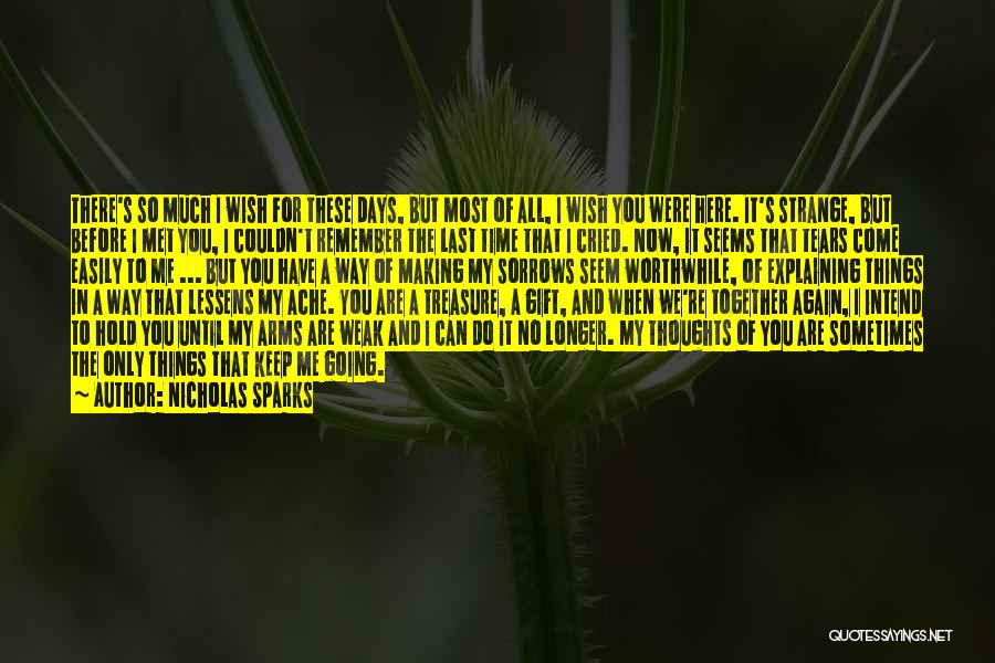 Nicholas Sparks Quotes: There's So Much I Wish For These Days, But Most Of All, I Wish You Were Here. It's Strange, But