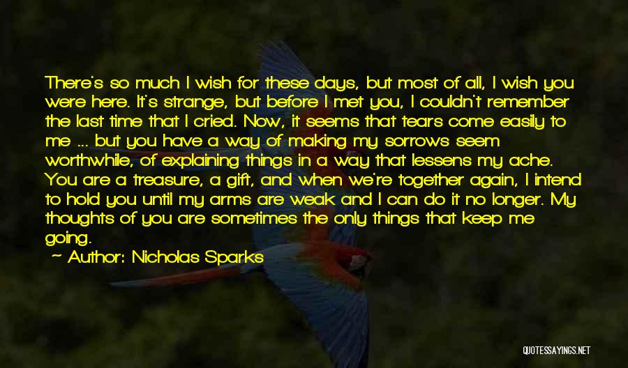 Nicholas Sparks Quotes: There's So Much I Wish For These Days, But Most Of All, I Wish You Were Here. It's Strange, But