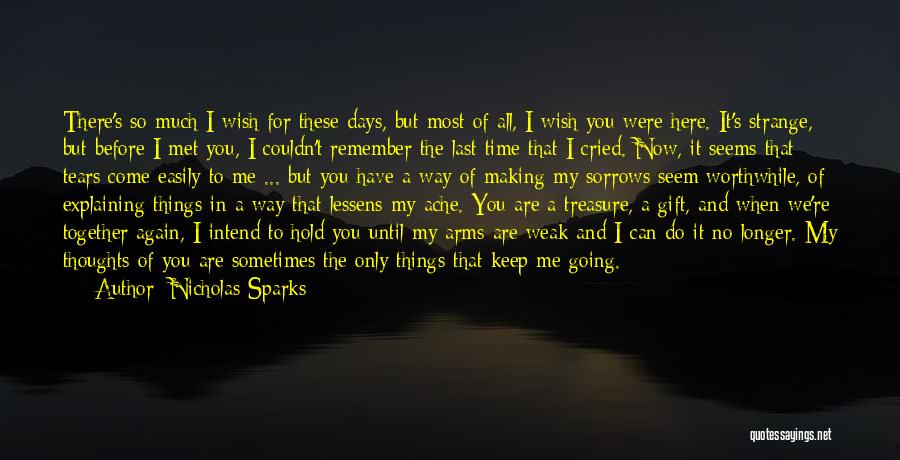 Nicholas Sparks Quotes: There's So Much I Wish For These Days, But Most Of All, I Wish You Were Here. It's Strange, But