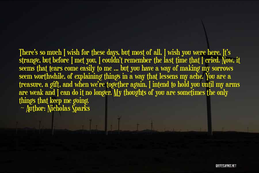 Nicholas Sparks Quotes: There's So Much I Wish For These Days, But Most Of All, I Wish You Were Here. It's Strange, But