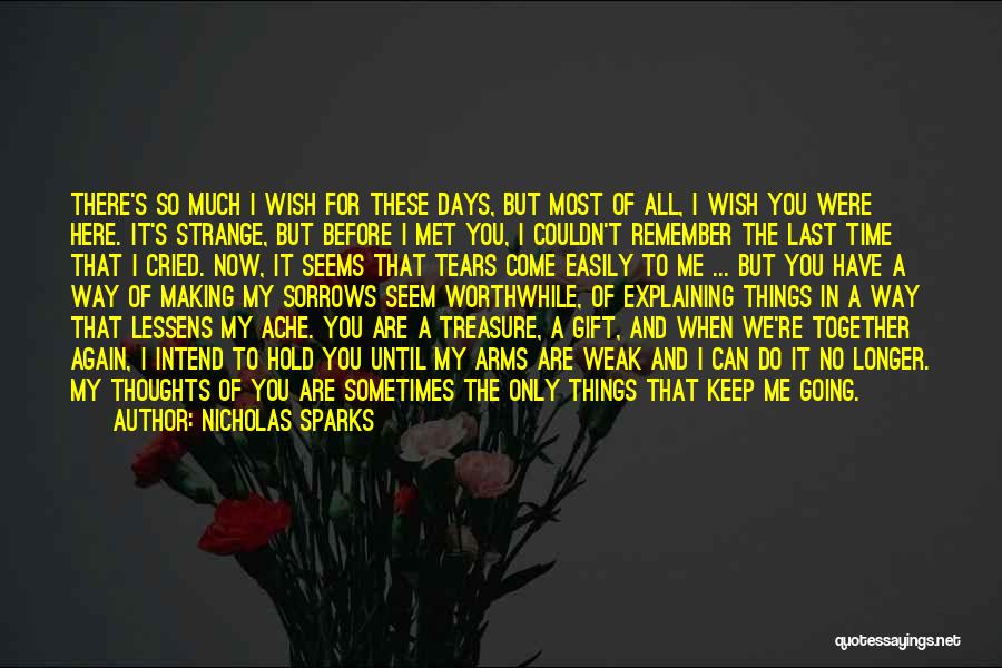 Nicholas Sparks Quotes: There's So Much I Wish For These Days, But Most Of All, I Wish You Were Here. It's Strange, But
