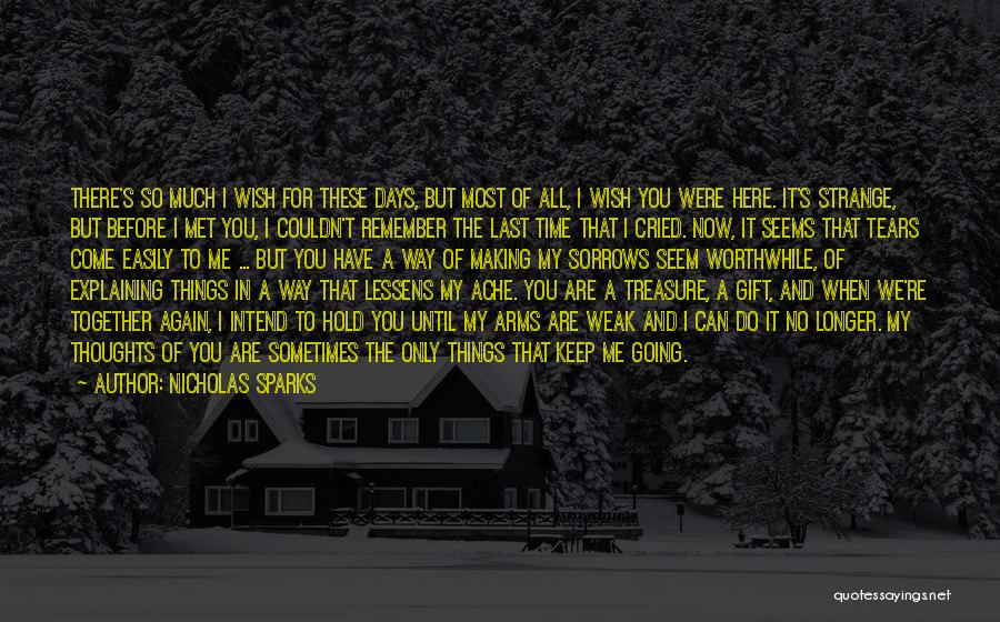 Nicholas Sparks Quotes: There's So Much I Wish For These Days, But Most Of All, I Wish You Were Here. It's Strange, But