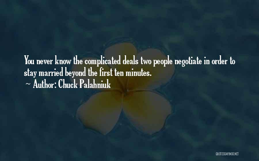 Chuck Palahniuk Quotes: You Never Know The Complicated Deals Two People Negotiate In Order To Stay Married Beyond The First Ten Minutes.