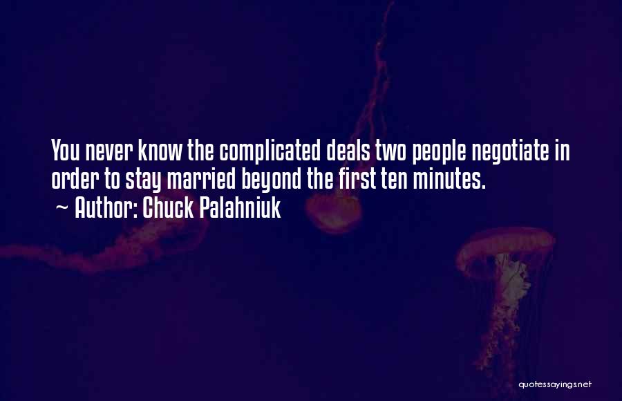 Chuck Palahniuk Quotes: You Never Know The Complicated Deals Two People Negotiate In Order To Stay Married Beyond The First Ten Minutes.