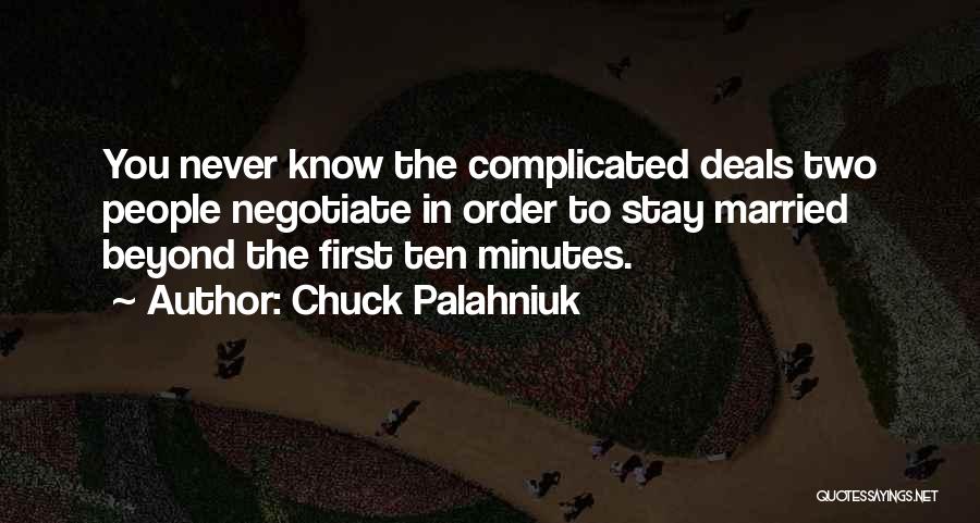 Chuck Palahniuk Quotes: You Never Know The Complicated Deals Two People Negotiate In Order To Stay Married Beyond The First Ten Minutes.