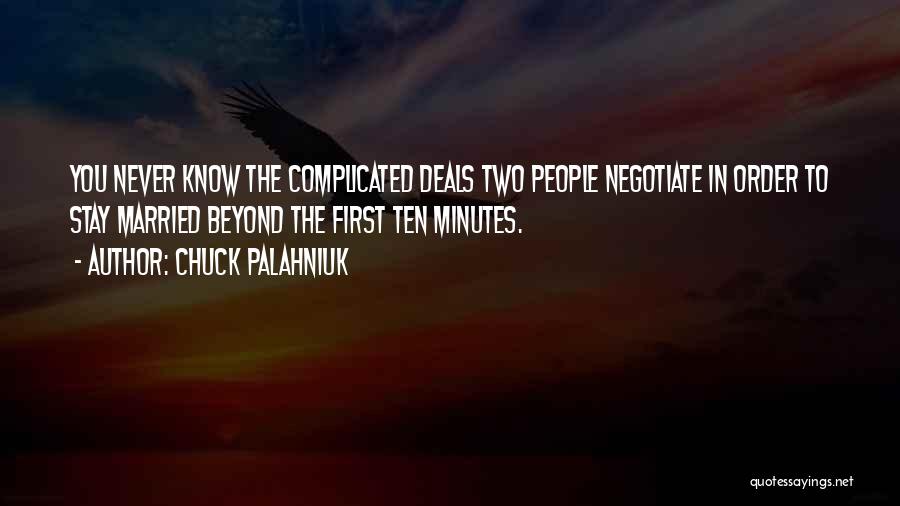 Chuck Palahniuk Quotes: You Never Know The Complicated Deals Two People Negotiate In Order To Stay Married Beyond The First Ten Minutes.