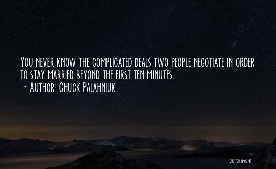 Chuck Palahniuk Quotes: You Never Know The Complicated Deals Two People Negotiate In Order To Stay Married Beyond The First Ten Minutes.