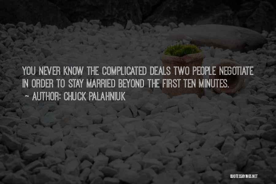 Chuck Palahniuk Quotes: You Never Know The Complicated Deals Two People Negotiate In Order To Stay Married Beyond The First Ten Minutes.