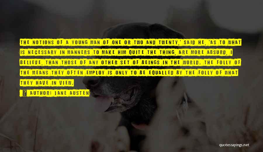 Jane Austen Quotes: The Notions Of A Young Man Of One Or Two And Twenty,' Said He, 'as To What Is Necessary In