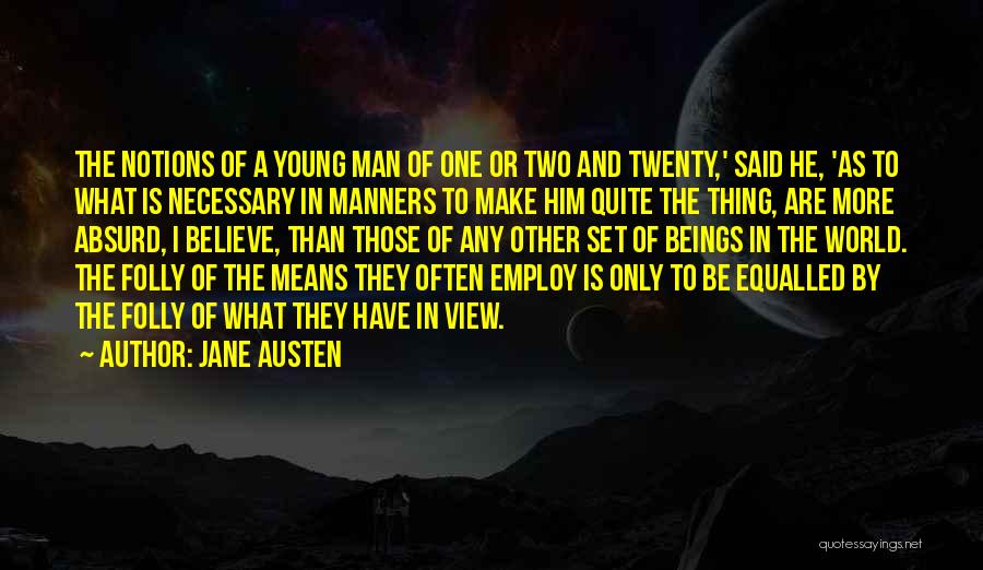 Jane Austen Quotes: The Notions Of A Young Man Of One Or Two And Twenty,' Said He, 'as To What Is Necessary In