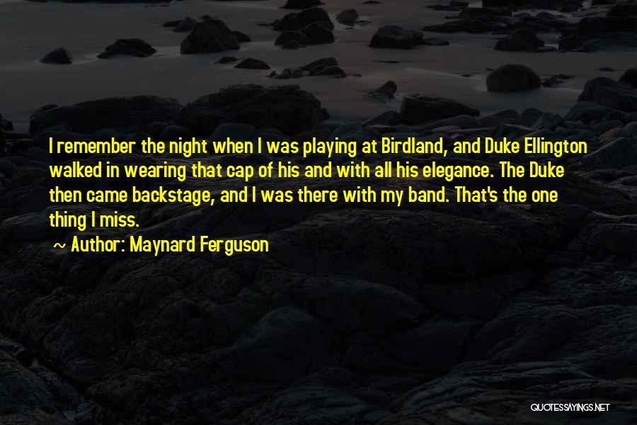 Maynard Ferguson Quotes: I Remember The Night When I Was Playing At Birdland, And Duke Ellington Walked In Wearing That Cap Of His