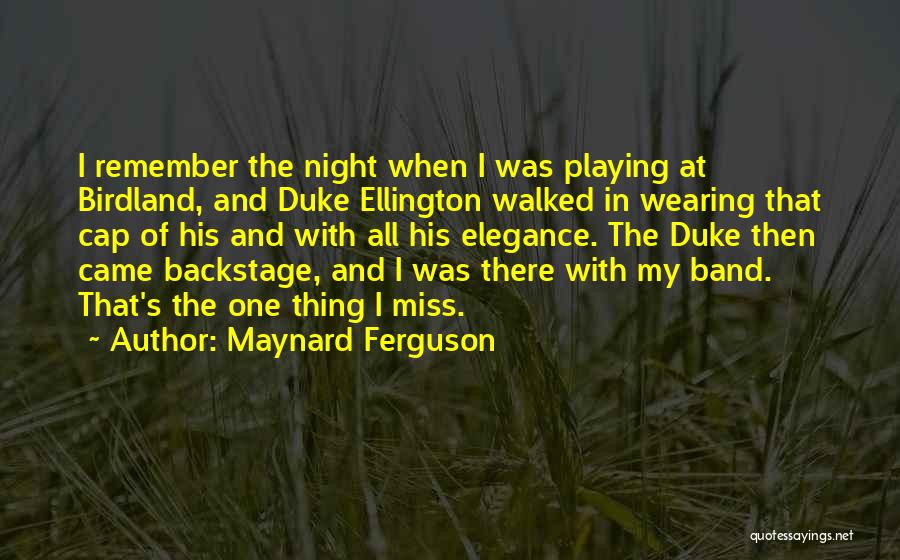 Maynard Ferguson Quotes: I Remember The Night When I Was Playing At Birdland, And Duke Ellington Walked In Wearing That Cap Of His