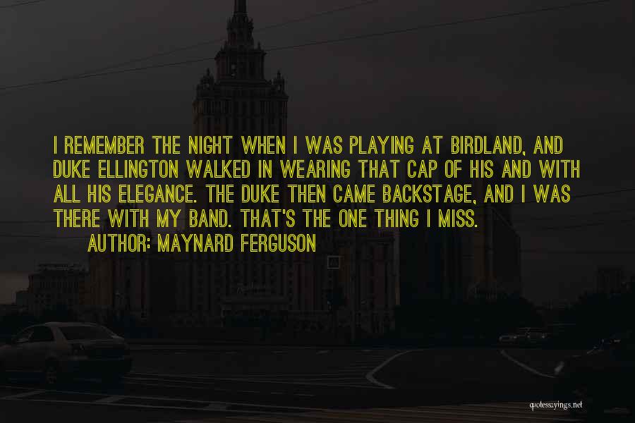Maynard Ferguson Quotes: I Remember The Night When I Was Playing At Birdland, And Duke Ellington Walked In Wearing That Cap Of His