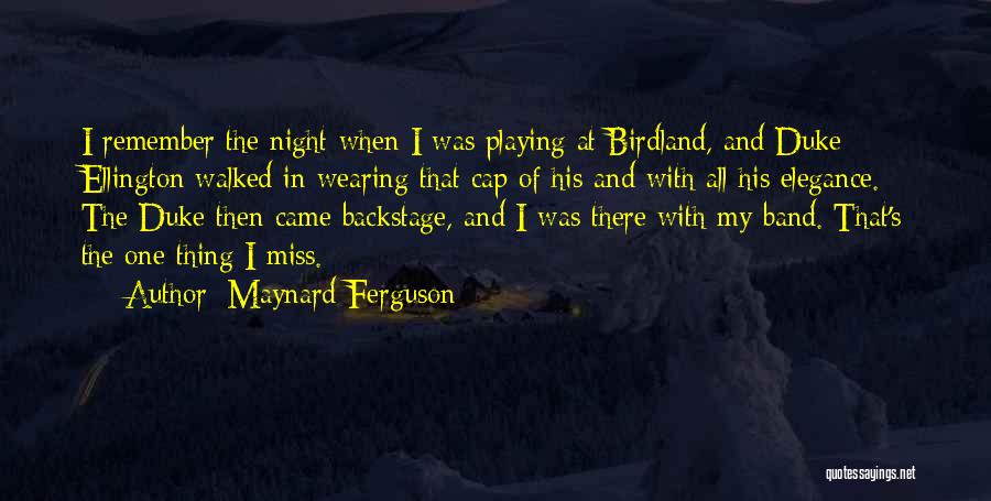 Maynard Ferguson Quotes: I Remember The Night When I Was Playing At Birdland, And Duke Ellington Walked In Wearing That Cap Of His