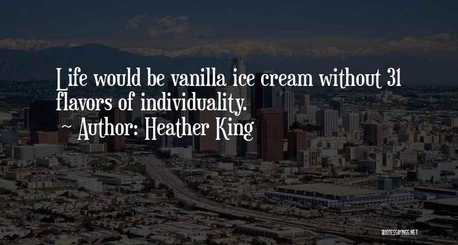 Heather King Quotes: Life Would Be Vanilla Ice Cream Without 31 Flavors Of Individuality.