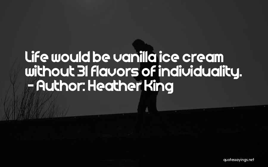 Heather King Quotes: Life Would Be Vanilla Ice Cream Without 31 Flavors Of Individuality.