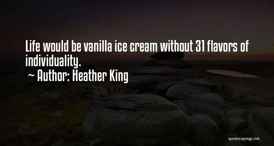 Heather King Quotes: Life Would Be Vanilla Ice Cream Without 31 Flavors Of Individuality.