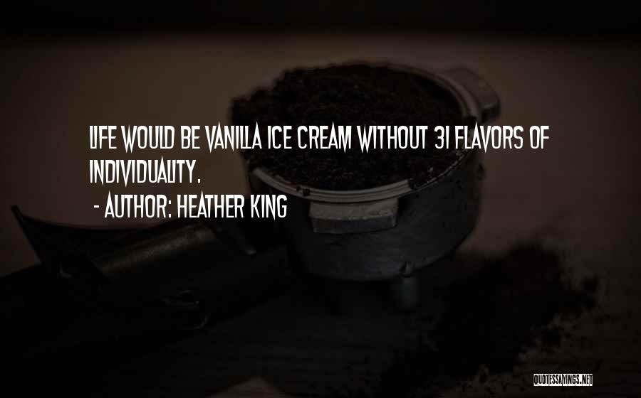 Heather King Quotes: Life Would Be Vanilla Ice Cream Without 31 Flavors Of Individuality.