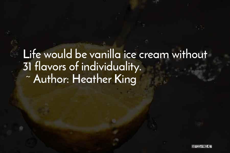 Heather King Quotes: Life Would Be Vanilla Ice Cream Without 31 Flavors Of Individuality.