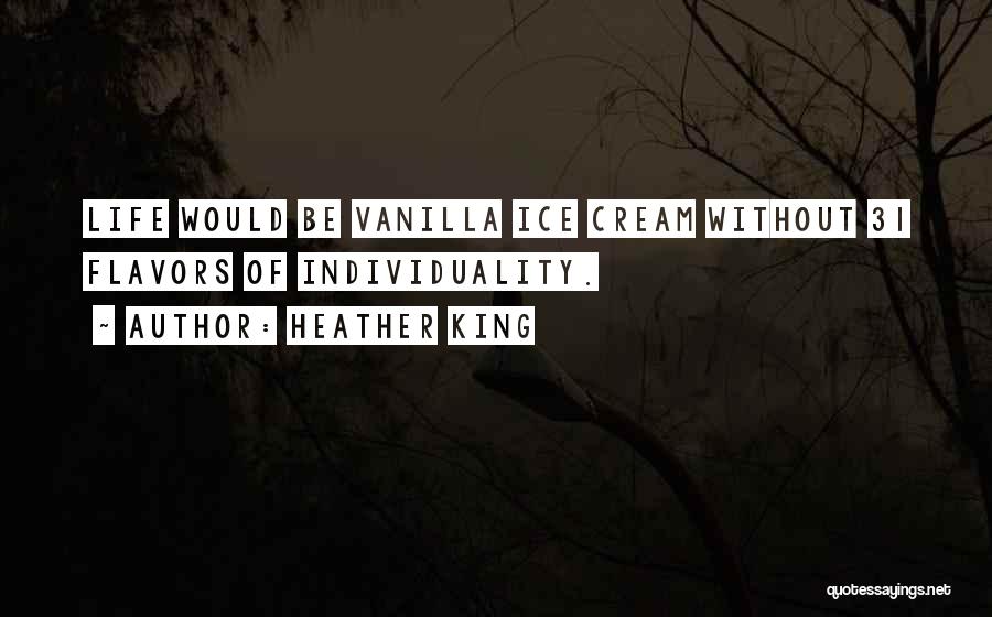 Heather King Quotes: Life Would Be Vanilla Ice Cream Without 31 Flavors Of Individuality.