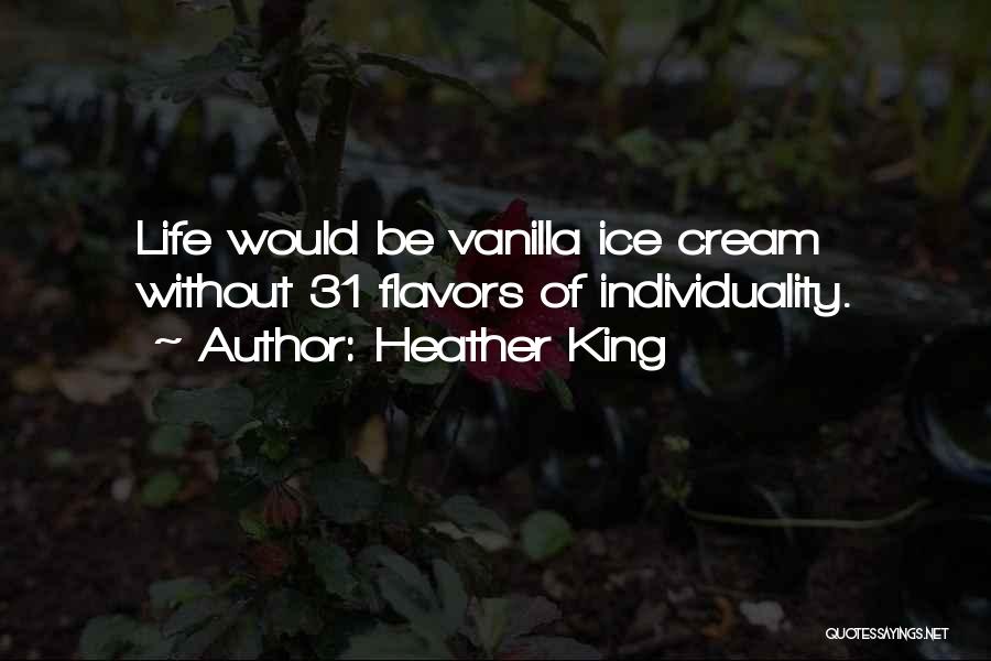 Heather King Quotes: Life Would Be Vanilla Ice Cream Without 31 Flavors Of Individuality.