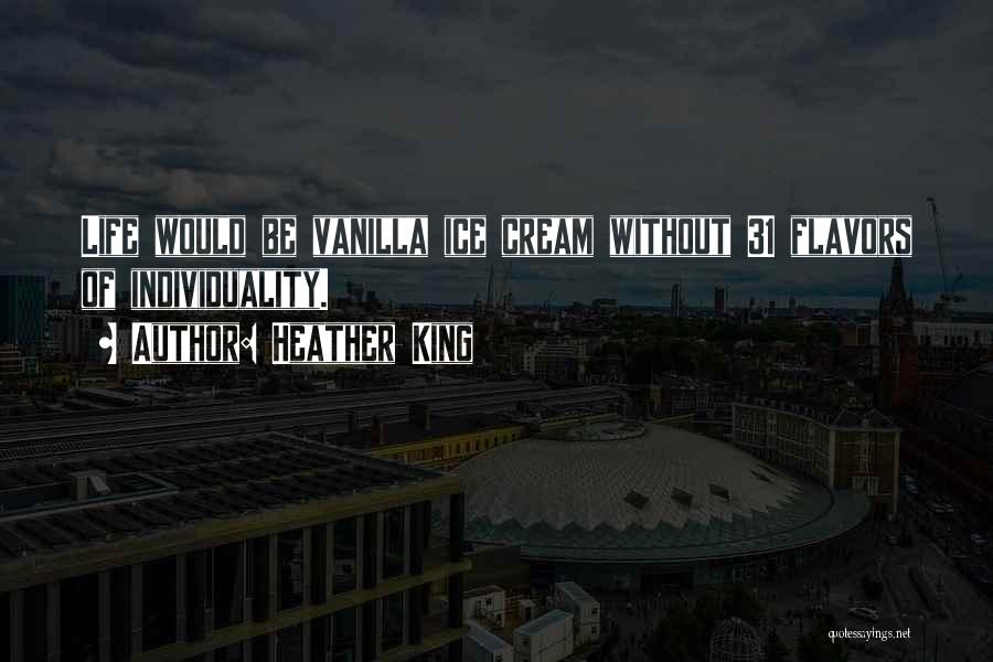 Heather King Quotes: Life Would Be Vanilla Ice Cream Without 31 Flavors Of Individuality.