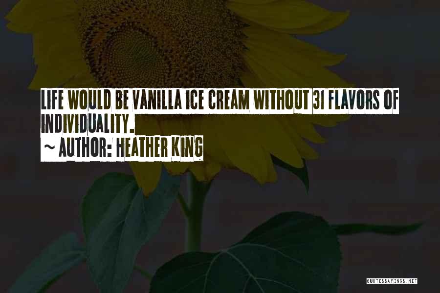 Heather King Quotes: Life Would Be Vanilla Ice Cream Without 31 Flavors Of Individuality.